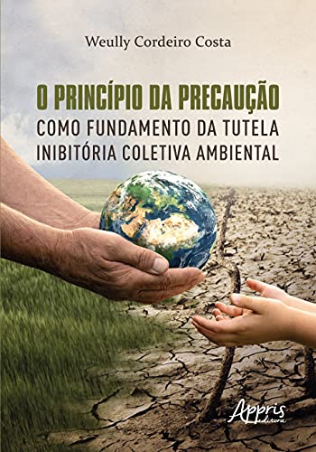 Ler O princípio da precaução como fundamento da tutela inibitória coletiva ambiental, do autor Weully Cordeiro Costa