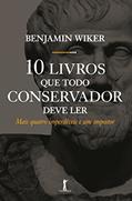 Ler Dez Livros que Todo Conservador Deve Ler. Mais Quatro Imperdíveis e Um Impostor, do autor Benjamin Wiker Ler Dez Livros que Todo Conservador Deve Ler. Mais Quatro Imperdíveis e Um Impostor, do autor Benjamin Wiker