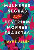 Ler Mulheres negras não deveriam morrer exaustas, do autor Jayne Allen