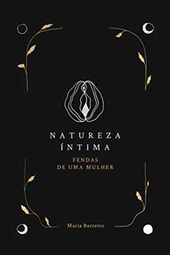 Natureza Íntima: Fendas de uma mulher, do autor Barretto Maria