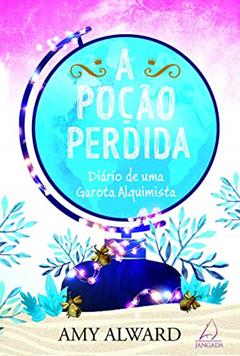 A Poção Perdida: Diário de uma Garota Alquimista, do autor Amy Alward