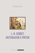 Ler J. B. Debret, Historiador e Pintor, do autor Valéria Lima Ler J. B. Debret, Historiador e Pintor, do autor Valéria Lima