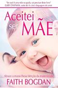 Ler Aceitei Ser Mãe, do autor Faith Bogdan