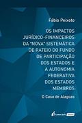 Ler Impactos Jurídicos-financeiros Da Nova Sistemática De Rateio Do Fundo De Participação Dos Estados E A Autonomia Federativa Dos Estados Membros, Os - 2020, do autor Fábio Peixoto