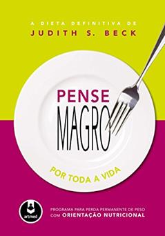 Pense Magro por Toda a Vida: Programa para Perda de Peso com Orientação Nutricional, do autor Judith S. Beck