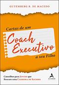 Ler Cartas de um Coach Executivo: Conselhos Para Jovens que Buscam uma Carreira de Sucesso, do autor Gutemberg B. de Macêdo