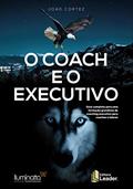 Ler O Coach e o Executivo. Guia Completo Para Uma Formação Grandiosa de Coaching Executivos Para Coaches e Líderes, do autor João Luiz Cortez Ler O Coach e o Executivo. Guia Completo Para Uma Formação Grandiosa de Coaching Executivos Para Coaches e Líderes, do autor João Luiz Cortez