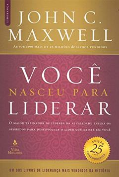 Você nasceu para liderar (Edição comemorativa de 25 anos - atualizada e expandida): O maior treinador de líderes da atualidade ensina os segredos para desenvolver o líder que existe em você, do autor John C. Maxwell