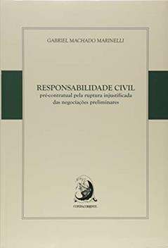 Responsabilidade Civil Pré-contratual Pela Ruptura Injustificada das Negociações Preliminares, do autor Gabriel Machado Marinelli