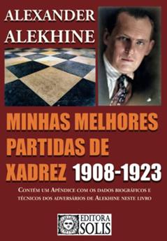Minhas Melhores Partidas de Xadrez 1908-1923: 1908-1923, do autor Alexander Alekhine