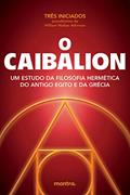 Ler O Caibalion: Um estudo da filosofia hermética do Antigo Egito e da Grécia, do autor Três Iniciados (pseudônimo de William Walker Atkinson)