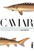 Ler Caviar. A Estranha História e o Futuro Incerto da Iguaria Mais Cobiçada do Mundo, do autor Inga Saffron