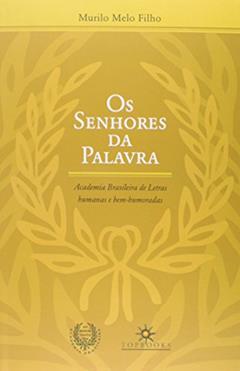 Os Senhores da Palavra. Academia Brasileira de Letras Humanas e Bem-Humoradas, do autor Murilo Melo Filho