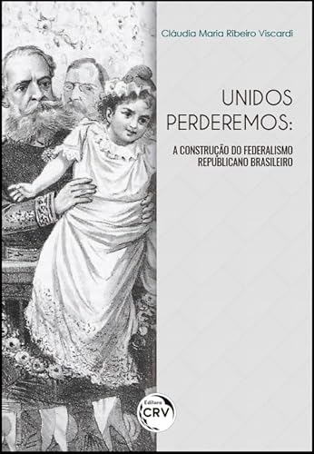 Ler Unidos perderemos: a construção do federalismo republicano brasileiro, do autor Cláudia Maria Ribeiro Viscardi