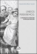 Ler Unidos perderemos: a construção do federalismo republicano brasileiro, do autor Cláudia Maria Ribeiro Viscardi Ler Unidos perderemos: a construção do federalismo republicano brasileiro, do autor Cláudia Maria Ribeiro Viscardi