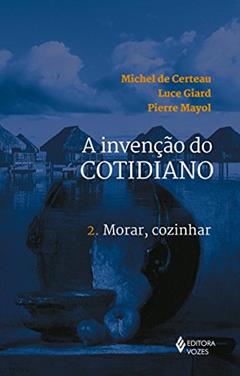 Invenção do cotidiano Vol. 2: Morar, cozinhar: Volume 2, do autor Michel de Certeau; Luce Giard; Pierre Mayol