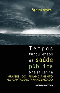 Tempos turbulentos na saúde pública brasileira: Impasses do financiamento no capitalismo financeirizado, do autor Áquilas N. Mendes