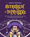 Ler Astrologia da Depressão: Tudo o que Você Não Gostaria de Saber Sobre o seu Signo, mas Resolvemos Contar Assim Mesmo, do autor Mariana Sanches