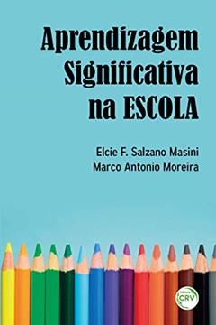 Aprendizagem significativa na escola, do autor Elcie F. Salzano Masini; Marco Antonio Moreira
