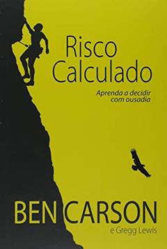 Risco Calculado. Aprenda a Decidir com Ousadia, do autor Ben Carson