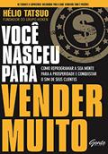 Ler Você nasceu para vender MUITO: Como reprogramar a sua mente para a prosperidade e conquistar o sim de seus clientes, do autor Hélio Tatsuo