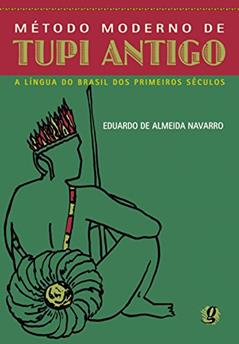 Método moderno de tupi antigo: a língua do Brasil dos primeiros séculos, do autor Eduardo De Almeida Navarro