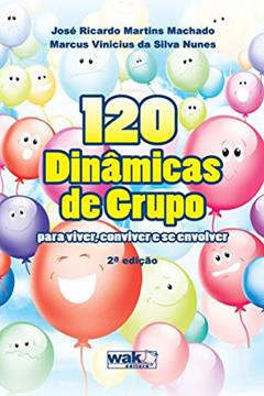 120 Dinâmicas De Grupo: Para Viver, Conviver E Se Envolver, do autor José Ricardo Martins Machado; Marcus Vinícius da Silva Nunes