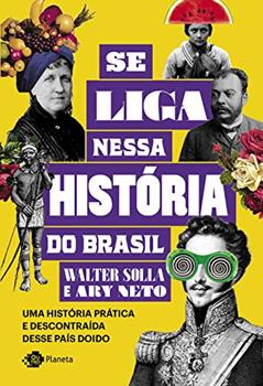 Se liga nessa história do Brasil: Uma história prática e descontraída desse país doido, do autor Walter Solla; Ary Neto