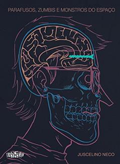 Parafusos, zumbis e monstros do espaço, do autor Juscelino Neco