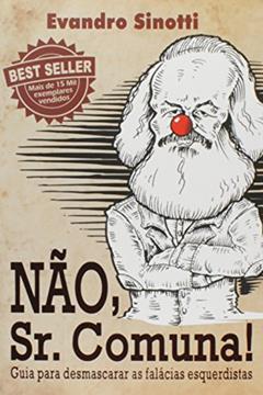 Não, Sr. Comuna! Guia Para Desmascarar as Falácias Esquerdistas, do autor Evandro Sinotti