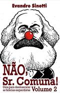 Ler Nao, Sr. Comuna!: Guia Para Desmascarar As Falácias Esquerdistas - Vol. 02, do autor Evandro Sinotti Ler Nao, Sr. Comuna!: Guia Para Desmascarar As Falácias Esquerdistas - Vol. 02, do autor Evandro Sinotti