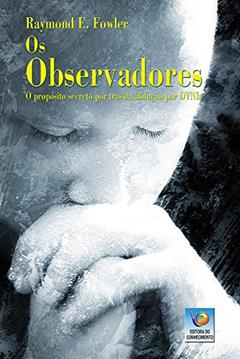 Os observadores: O propósito secreto por trás da abdução por OVNIs, do autor Raymond E. Fowler