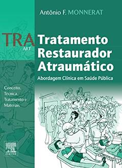 TRA - tratamento restaurador atraumático: Abordagem Clínica em Saúde Pública - Conceito,Técnica, Tratamento e Materiais, do autor Antônio Monnerat