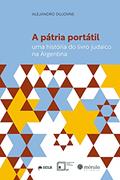 Ler A Pátria Portátil: uma História do Livro Judaico na Argentina, do autor Alejandro Dujovne Ler A Pátria Portátil: uma História do Livro Judaico na Argentina, do autor Alejandro Dujovne