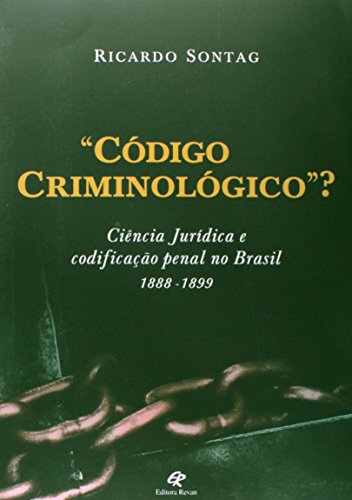 Ler Código Criminológico. Ciência Jurídica e Codificação Penal no Brasil. 1888-1899, do autor Ricardo Sontag Ler Código Criminológico. Ciência Jurídica e Codificação Penal no Brasil. 1888-1899, do autor Ricardo Sontag