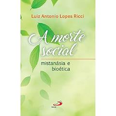A Morte Social: Mistanásia e Bioética, do autor Luiz Antonio Lopes Ricci