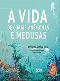 Ler A vida de corais, anêmonas e medusas, do autor Estéfane Cardinot Reis