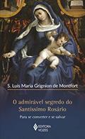 Ler O admirável segredo do Santíssimo Rosário: Para se converter e se salvar, do autor S. Luís Maria Grignion de Montfort Ler O admirável segredo do Santíssimo Rosário: Para se converter e se salvar, do autor S. Luís Maria Grignion de Montfort