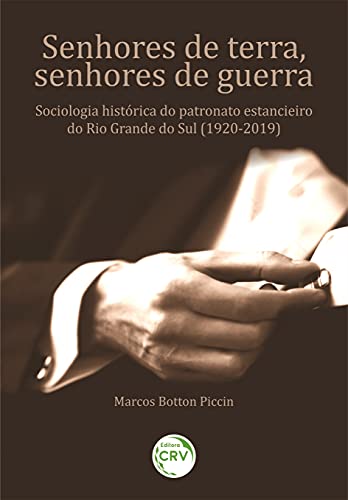 Ler Senhores de terra, senhores de guerra: Sociologia histórica do patronato estancieiro do Rio Grande do Sul (1920-2019)., do autor Marcos Botton Piccin Ler Senhores de terra, senhores de guerra: Sociologia histórica do patronato estancieiro do Rio Grande do Sul (1920-2019)., do autor Marcos Botton Piccin