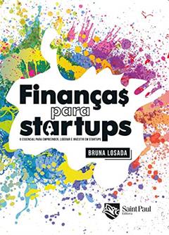 Finanças Para Startups: o Essencial Para Empreender, Liderar e Investir em Startups, do autor Bruna Losada