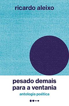 Pesado demais para a ventania: antologia poética, do autor Ricardo Aleixo