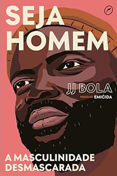 Seja homem: a masculinidade desmascarada, do autor JJ Bola