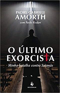 O Último Exorcista. Minha Batalha Contra Satanás, do autor Padre Gabrielle Amorth