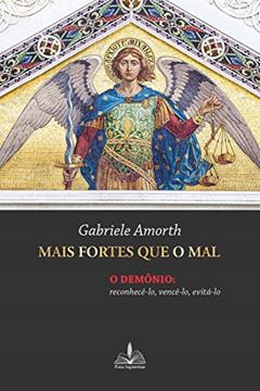 Mais fortes que o mal: O demônio reconhecê-lo vencê-lo evitá-lo, do autor Gabriele Amorth