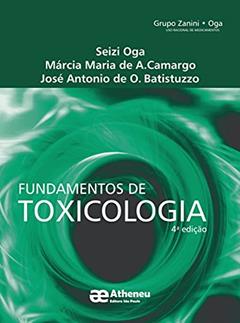 Fundamentos de Toxicologia, do autor Seizi Oga; Márcia Maria de A. Camargo; José Antonio de O. Batistuzzo
