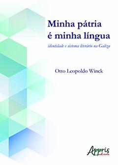 Minha pátria é minha língua: identidade e sistema literário na Galiza, do autor Otto Leopoldo Winck