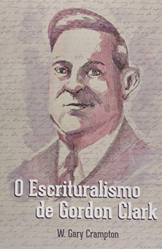 Ler O Escrituralismo De Gordon Clark, do autor W. Gary Crampton Ler O Escrituralismo De Gordon Clark, do autor W. Gary Crampton