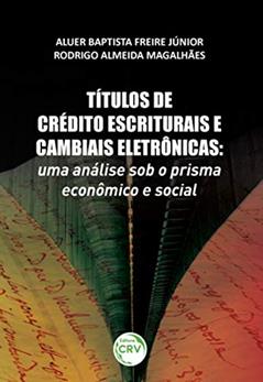 Títulos de crédito escriturais e cambiais eletrônicas: uma análise sob o prisma econômico e social, do autor Aluer Baptista Freire Junior; Rodrigo Almeida Magalhaes