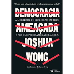 Democracia ameaçada: A liberdade de expressão em risco e por que precisamos agir, agora., do autor Joshua Wong