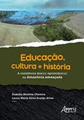Ler Educação, Cultura e História: A Resistência dos(as) Oprimidos(as) na Amazônia Ameaçada, do autor Laura Maria Silva Araújo Alves; Damião Bezerra Oliveira